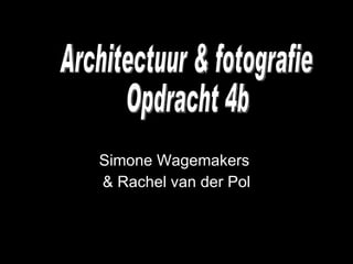 Simone Wagemakers  & Rachel van der Pol Architectuur & fotografie  Opdracht 4b 
