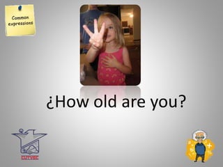 ¿How old are you?
 
