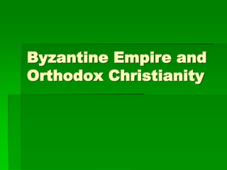 Byzantine Empire and
Orthodox Christianity
 
