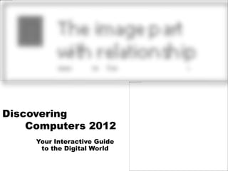 Your Interactive Guide
to the Digital World
Discovering
Computers 2012
 