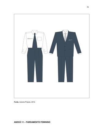 38
Fonte. Autoria Própria, 2012.
ANEXO 11 – FARDAMENTO FEMININO
 
