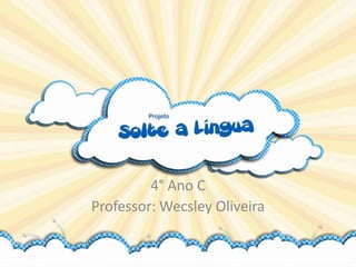 4° Ano C
Professor: Wecsley Oliveira
 