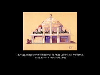 e
Sauvage. Exposición Internacional de Artes Decorativas Modernas.
París. Pavillon Primavera. 1925
 