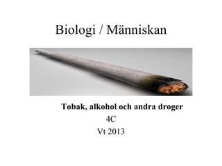 Biologi / Människan




 Tobak, alkohol och andra droger
            4C
          Vt 2013
 