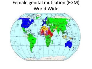 Female genital mutilation (FGM)
World Wide
 
