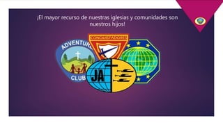 ¡El mayor recurso de nuestras iglesias y comunidades son
nuestros hijos!
 