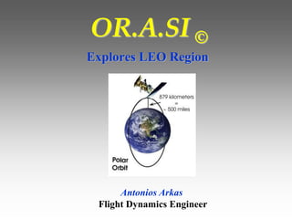 OR.A.SI ©
Explores LEO Region
Antonios Arkas
Flight Dynamics Engineer
 