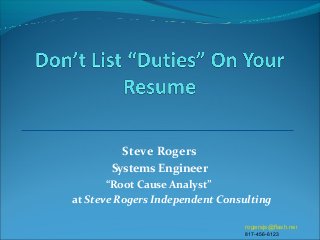 Steve Rogers
Systems Engineer
“Root Cause Analyst”
at Steve Rogers Independent Consulting
rogersjs@flash.net
817-456-6123
 