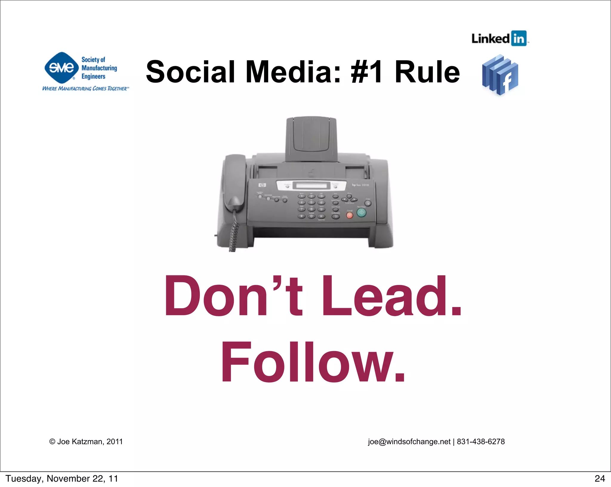 © Joe Katzman, 2011 joe@windsofchange.net | 831-438-6278
Social Media: #1 Rule
Don’t Lead.
Follow.
24Tuesday, November 22, 11
 