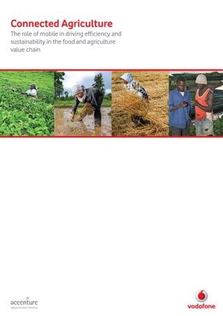 Connected Agriculture
The role of mobile in driving efficiency and
sustainability in the food and agriculture
value chain
 