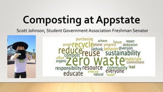 Composting at Appstate
Scott Johnson, Student Government Association Freshman Senator
 