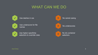 Direct Wines
WHAT CAN WE DO
8
Use dashes in css No camel casing
Use underscore for file
names
No underscores
Use higher specificity
selectors to override rules
No div.container
selectors
 