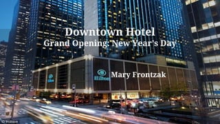 Downtown Hotel
Grand Opening: New Year’s Day
Mary Frontzak
 