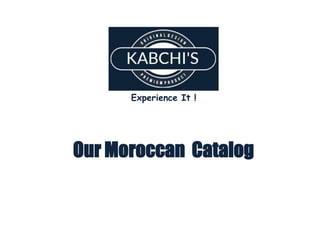 Our Moroccan Catalog
Experience It !
 
