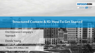 StructuredContent & IG: How To Get Started
Donda Young
1 October 2015,9:00am,C302
OneInsuranceCompany’s
Approach
 