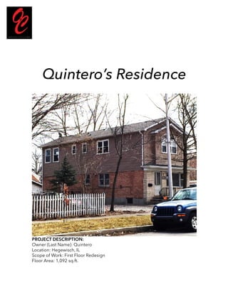 Quintero’s Residence
PROJECT DESCRIPTION:
Owner (Last Name): Quintero
Location: Hegewisch, IL
Scope of Work: First Floor Redesign
Floor Area: 1,092 sq.ft.
 