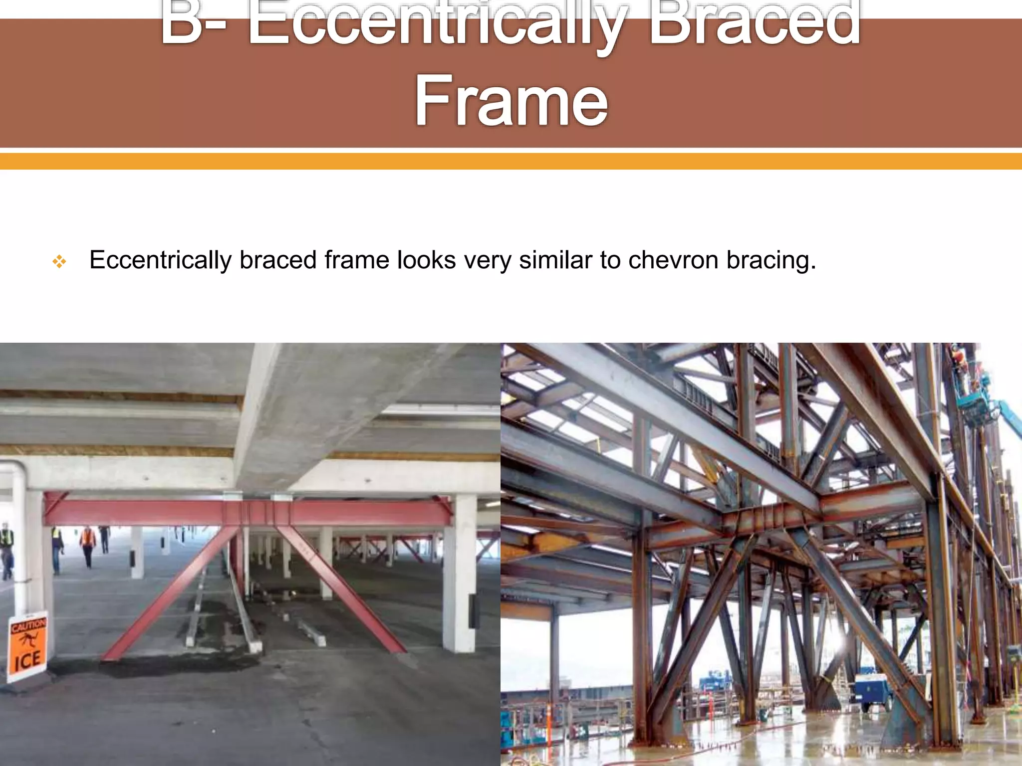  Eccentrically braced frame looks very similar to chevron bracing.
 