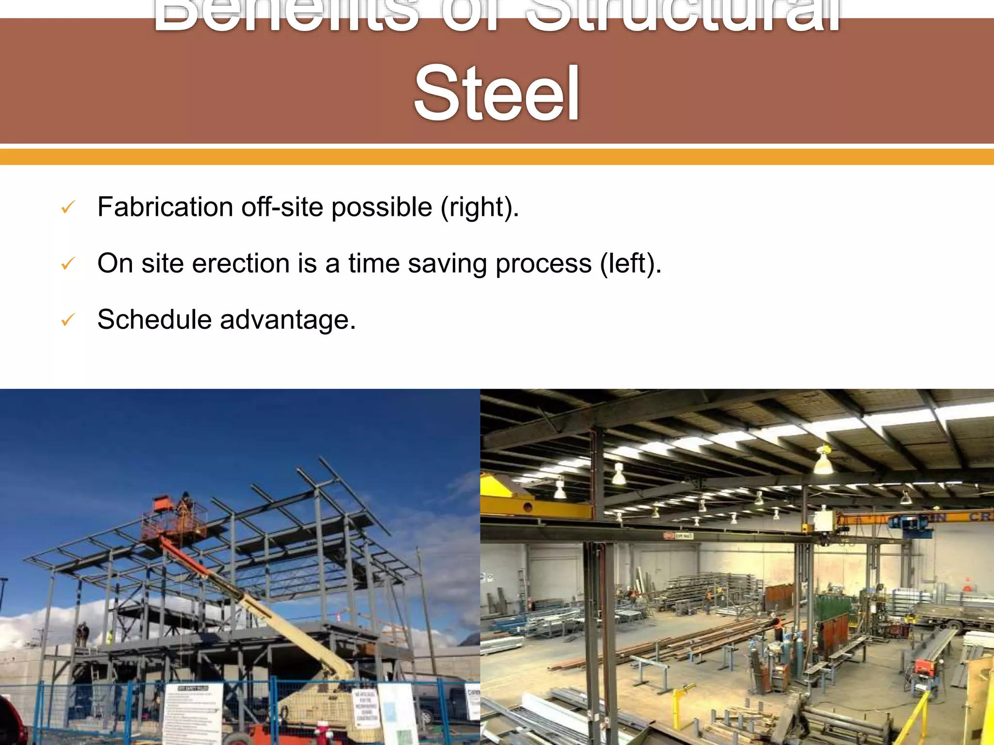  Fabrication off-site possible (right).
 On site erection is a time saving process (left).
 Schedule advantage.
 