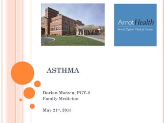 ASTHMA
Dorian Matzen, PGY-2
Family Medicine
May 21st
, 2015
 