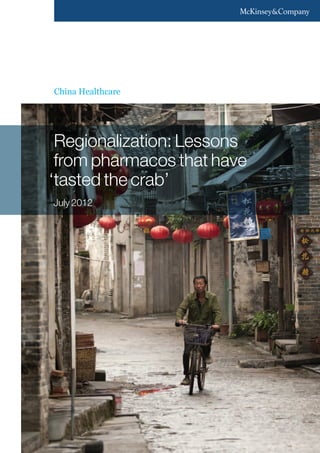 Regionalization: Lessons
from pharmacos that have
‘tasted the crab’
July 2012
China Healthcare
 