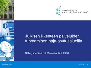 WWW.MINTC.FI 02/14/15 1
Julkisen liikenteen palveluiden
turvaaminen haja-asutusalueilla
Selvityshenkilö Olli Riikonen 12.9.2008
 