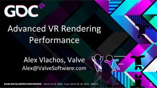 Advanced VR Rendering
Performance
Alex Vlachos, Valve
Alex@ValveSoftware.com
 