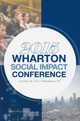 2015
WHARTON
SOCIAL IMPACT
CONFERENCE
October 29, 2015 | Philadelphia, PA
#whartonimpactconf
 
