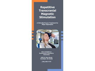 Repetitive
Transcranial
Magnetic
Stimulation
A Clinically Proven Treatment for
Major Depression
Now Available at
Southeastern Psychiatric
Associates
1093 N. Main Street
Randolph, MA 02368
(781) 963-7775
 