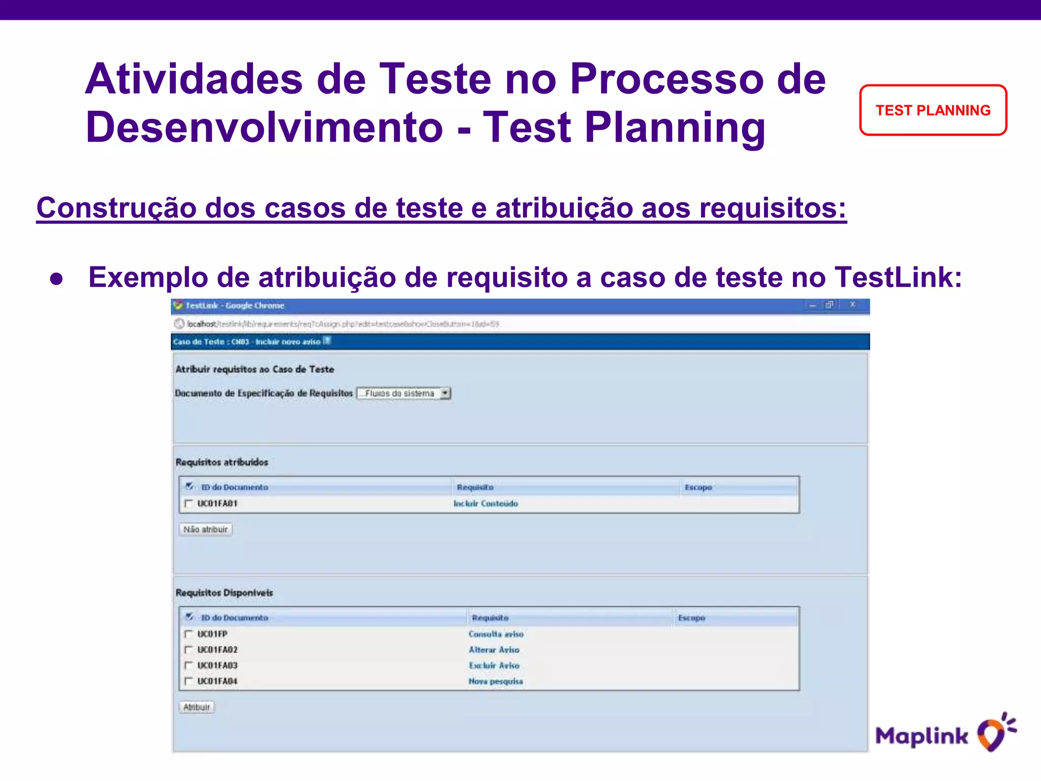 Construção dos casos de teste e atribuição aos requisitos:
● Exemplo de atribuição de requisito a caso de teste no TestLink:
Atividades de Teste no Processo de
Desenvolvimento - Test Planning
TEST PLANNING
 