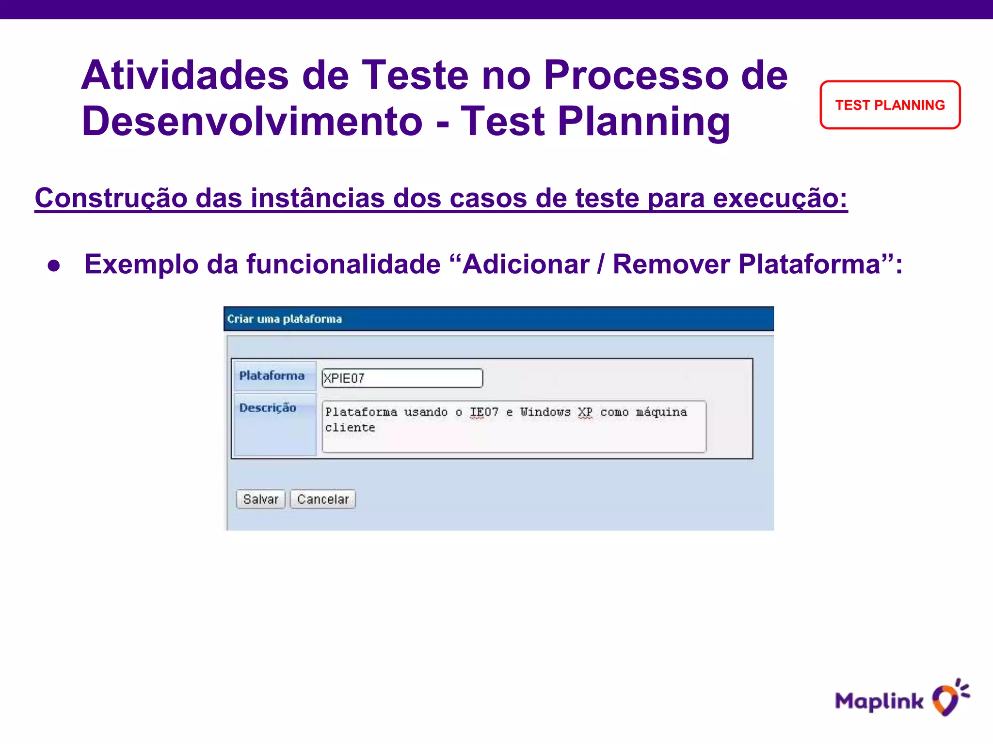 Construção das instâncias dos casos de teste para execução:
● Exemplo da funcionalidade “Adicionar / Remover Plataforma”:
Atividades de Teste no Processo de
Desenvolvimento - Test Planning
TEST PLANNING
 