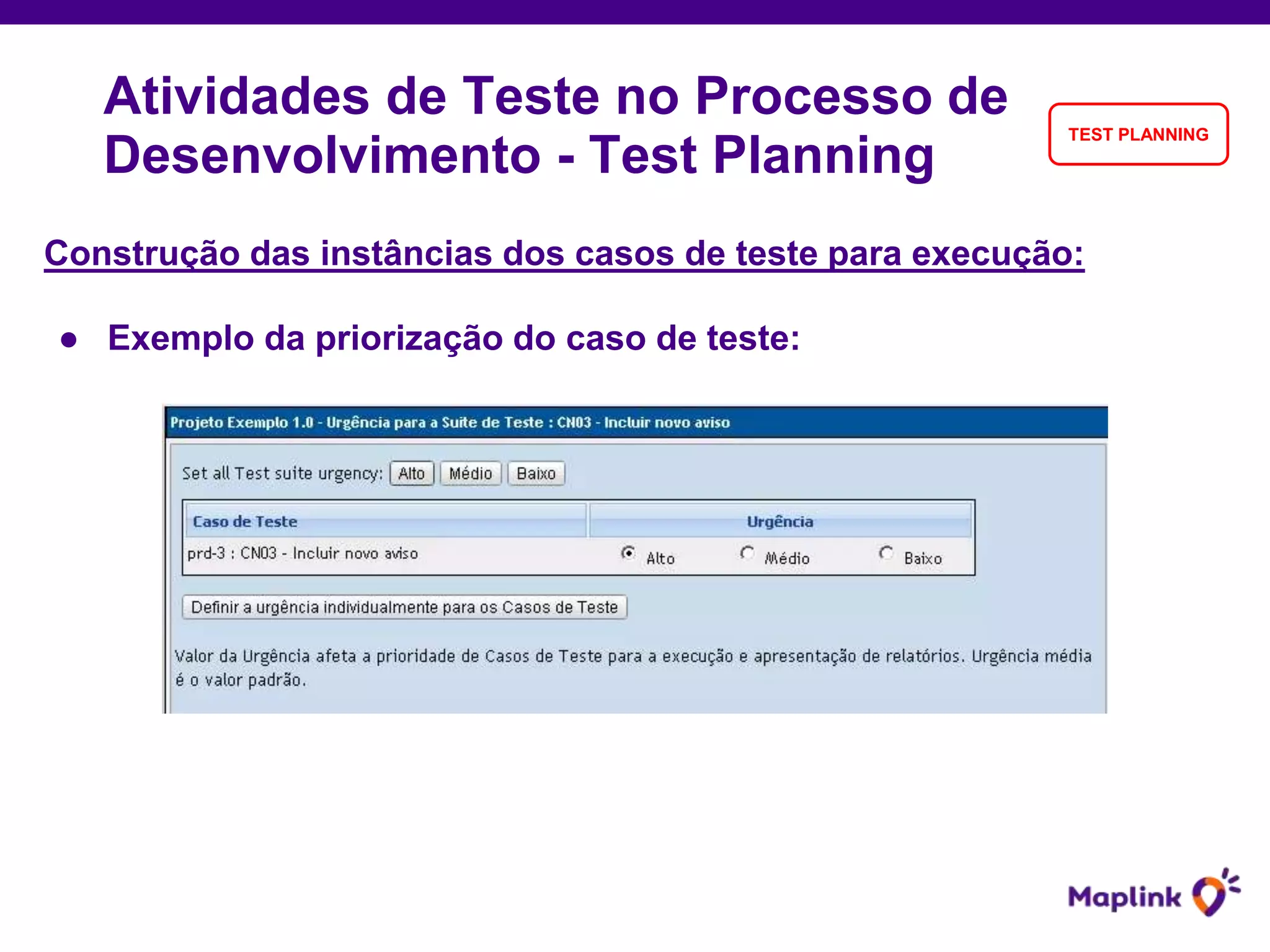 Construção das instâncias dos casos de teste para execução:
● Exemplo da priorização do caso de teste:
Atividades de Teste no Processo de
Desenvolvimento - Test Planning
TEST PLANNING
 