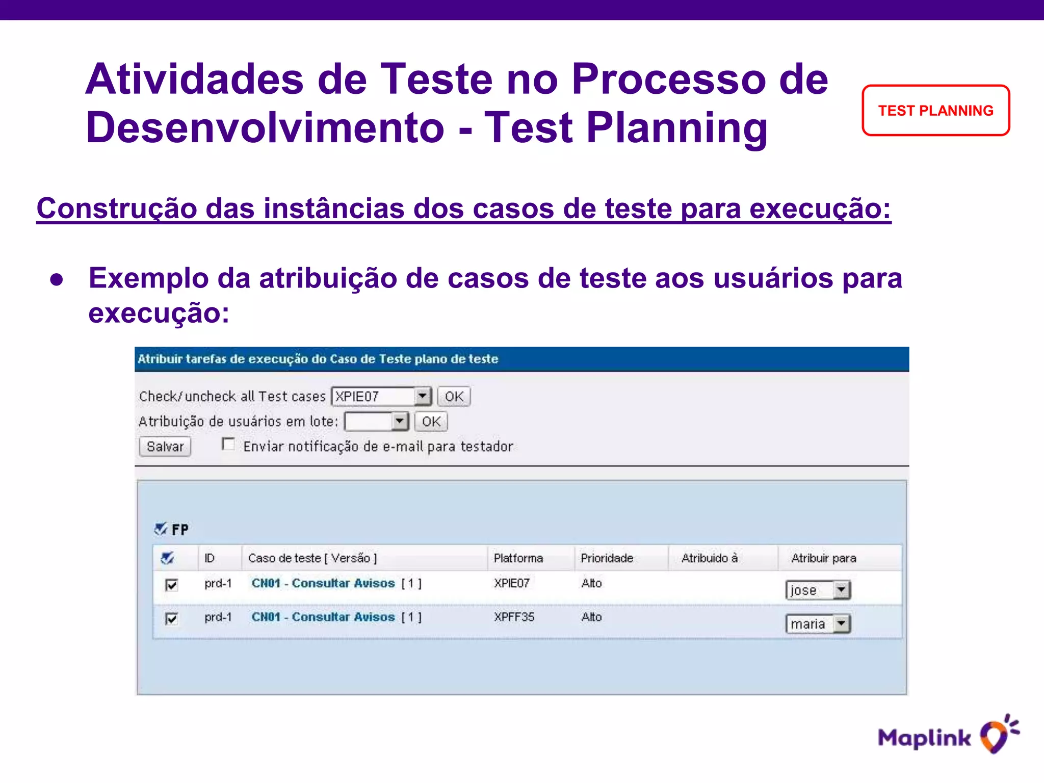 Construção das instâncias dos casos de teste para execução:
● Exemplo da atribuição de casos de teste aos usuários para
execução:
Atividades de Teste no Processo de
Desenvolvimento - Test Planning
TEST PLANNING
 