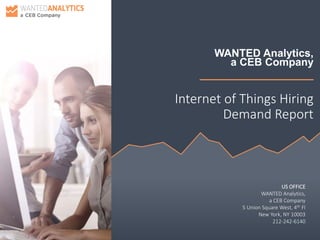 WANTED Analytics,
a CEB Company
Internet of Things Hiring
Demand Report
US OFFICE
WANTED Analytics,
a CEB Company
5 Union Square West, 4th Fl
New York, NY 10003
212-242-6140
 