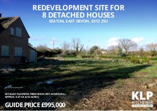 DETAILED PLANNING PERMISSION (REF.14/0019/FUL)
APPROX. 0.37 HA (0.93 ACRES)
GUIDEPRICE£995,000
REDEVELOPMENT SITE FOR
8 DETACHED HOUSES
SEATON, EAST DEVON, EX12 2SU
View across site looking north
 