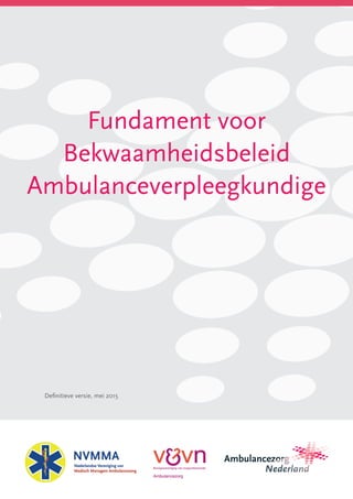 Fundament voor
Bekwaamheidsbeleid
Ambulanceverpleegkundige
Definitieve versie, mei 2015
 