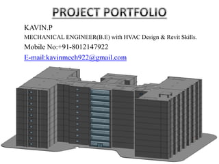KAVIN.P
MECHANICAL ENGINEER(B.E) with HVAC Design & Revit Skills.
Mobile No:+91-8012147922
E-mail:kavinmech922@gmail.com
 