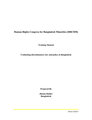 Human Rights Congress for Bangladesh Minorities (HRCBM)
Training Manual
Combating discriminatory law and policy in Bangladesh
Prepared By
Jhuma Halder
Bangladesh
Jhuma Halder
 