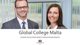 WHERE EDUCATION MEETS INDUSTRY/BUSINESS
Global College Malta
 