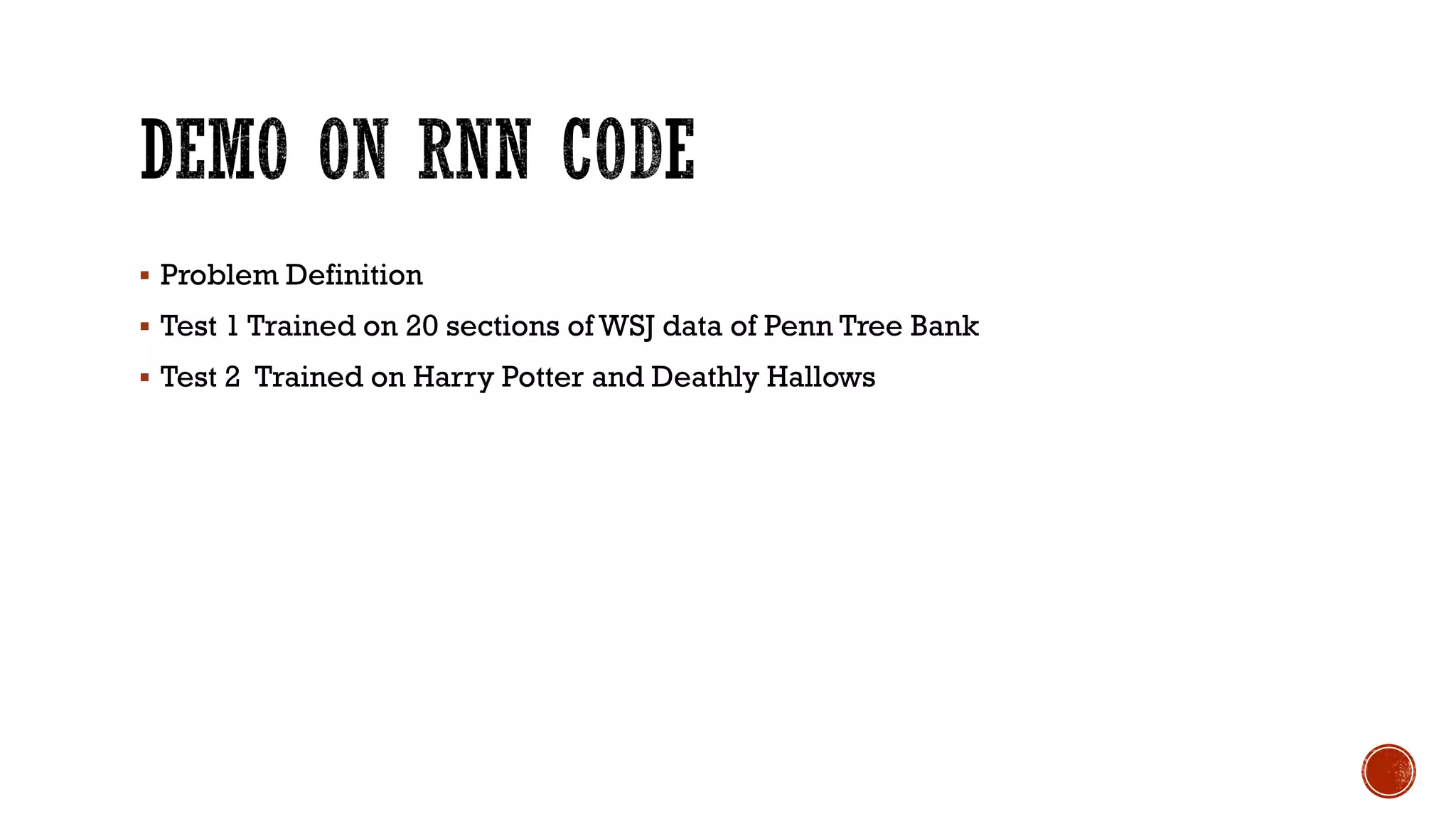  Problem Definition
 Test 1 Trained on 20 sections of WSJ data of Penn Tree Bank
 Test 2 Trained on Harry Potter and Deathly Hallows
 