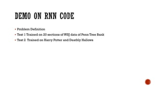 Problem Definition
 Test 1 Trained on 20 sections of WSJ data of Penn Tree Bank
 Test 2 Trained on Harry Potter and Deathly Hallows
 