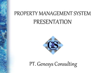 PROPERTY MANAGEMENT SYSTEM
PRESENTATION
PT. Genesys Consulting
 