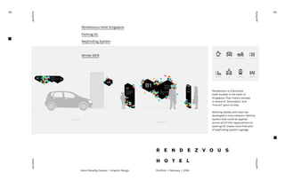 32
Kevin Renaldy Candra | Graphic Design
portfolio
portfolio
portfolio
portfolio
Portfolio | February | 2016
33
R E N D E Z V O U S
H O T E L
Rendezvous is a boutique
hotel located in the heart of
Singapore. Their hotels concept
is based on "peranakan’ and
"fine art" point of view.
Working closely with team we
developed a more coherent identity
system that could be applied
across all of their applications on
parking lot. Create icons that part
of wayfinding system signage.
Rendezvous Hotel Singapore
Parking lot
Wayfinding System
Winter 2015
 