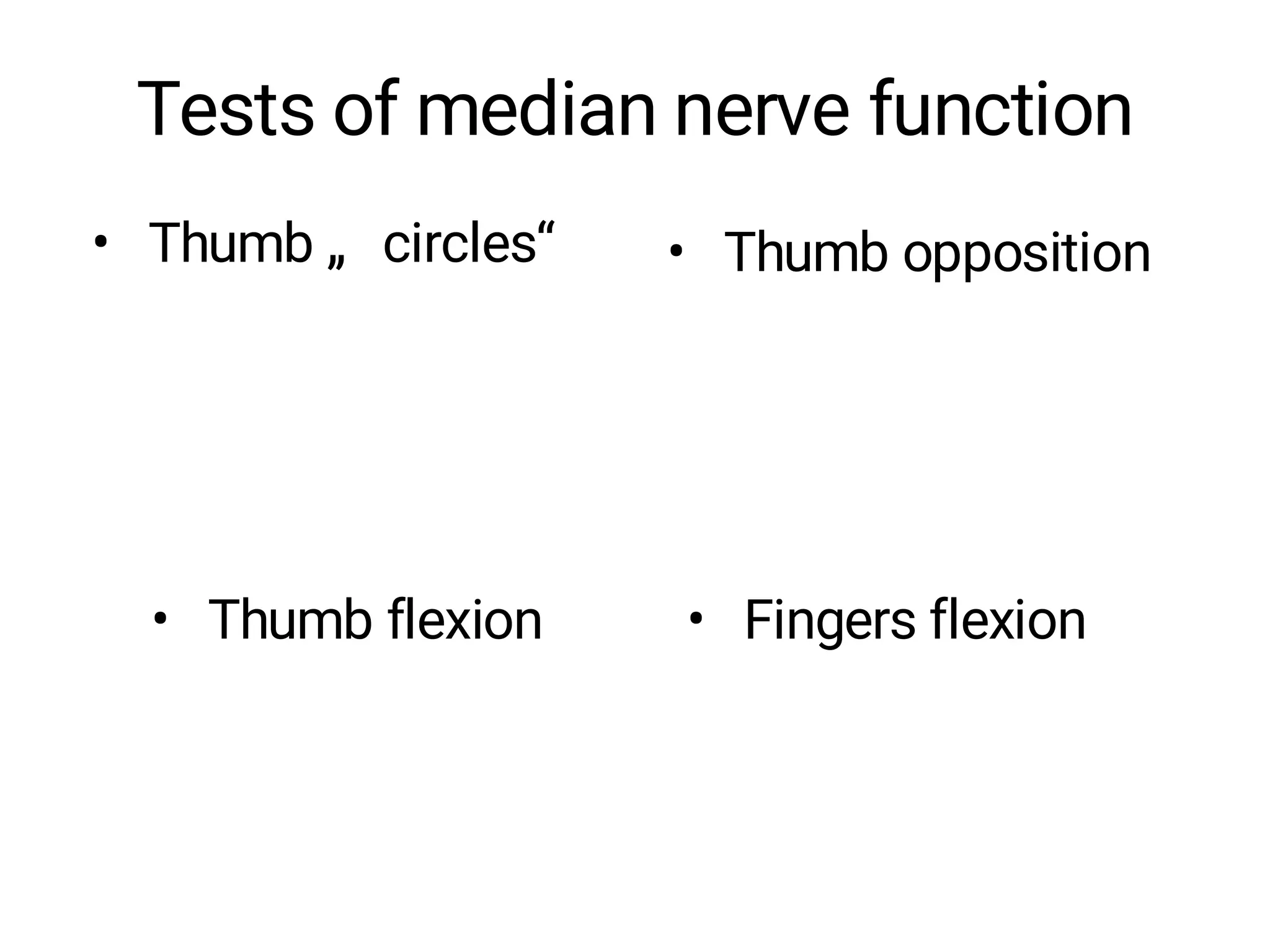 Tests of median nerve function
• Thumb „ circles“ • Thumb opposition
• Thumb flexion • Fingers flexion
 