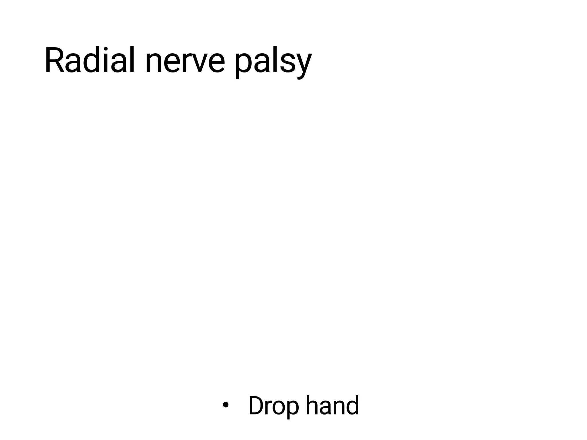Radial nerve palsy
• Drop hand
 