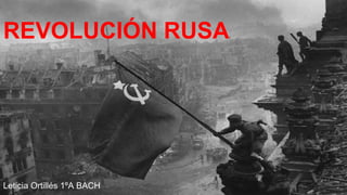 REVOLUCIÓN RUSA
Leticia Ortillés 1ºA BACH
 
