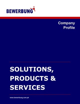 www.bewerbung.com.pk
Company
Profile
SOLUTIONS,
PRODUCTS &
SERVICES
 