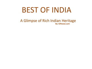 BEST OF INDIA
A Glimpse of Rich Indian Heritage
By: Giftxoxo.com
 