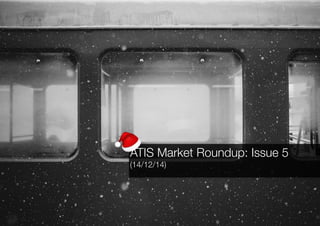 ATIS Market Roundup: Issue 5 
(14/12/14) 
 