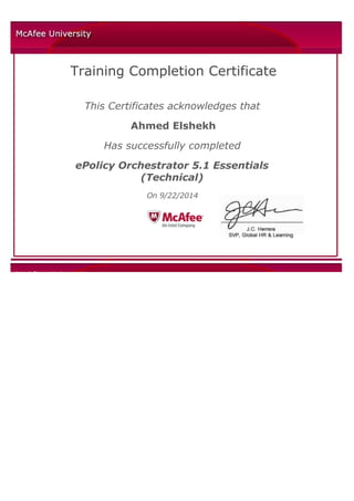  
 
 
 
 
Training Completion Certificate
 
This Certificates acknowledges that
Ahmed Elshekh
Has successfully completed
ePolicy Orchestrator 5.1 Essentials
(Technical)
On 9/22/2014
 
 
  
              
 
  
 
 
 