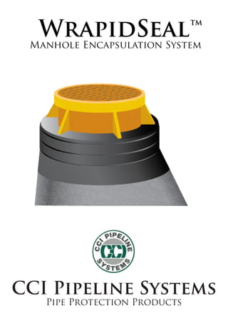 CCI Pipeline Systems
Pipe Protection Products
WrapidSeal
Manhole Encapsulation System
TM
 